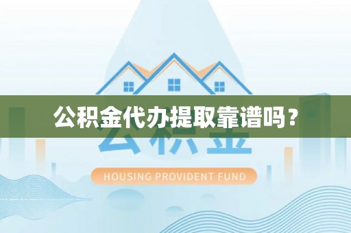 大余公积金代办提取靠谱吗？