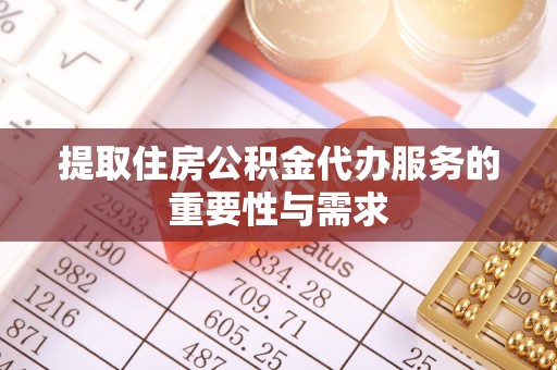 大余提取住房公积金代办服务的重要性与需求