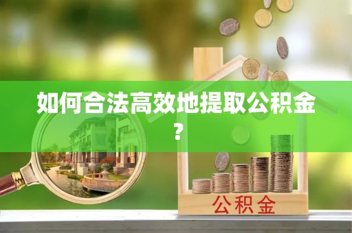 大余如何合法高效地提取公积金？