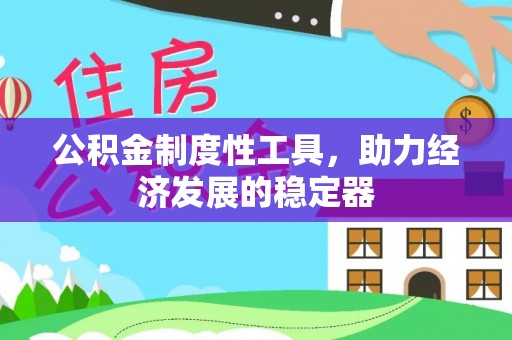大余公积金制度性工具，助力经济发展的稳定器