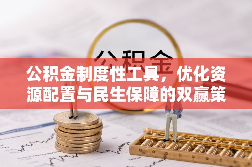 大余公积金制度性工具，优化资源配置与民生保障的双赢策略