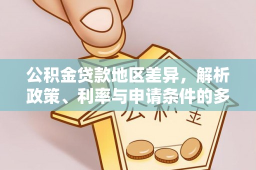大余公积金贷款地区差异，解析政策、利率与申请条件的多维影响