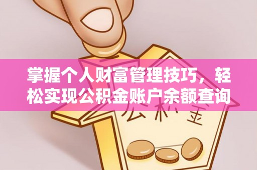 大余掌握个人财富管理技巧，轻松实现公积金账户余额查询与规划
