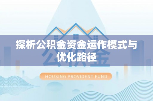 大余探析公积金资金运作模式与优化路径