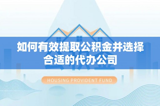 大余如何有效提取公积金并选择合适的代办公司