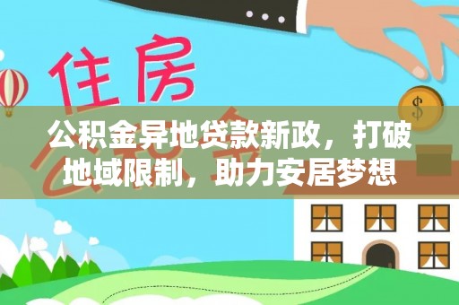 大余公积金异地贷款新政，打破地域限制，助力安居梦想
