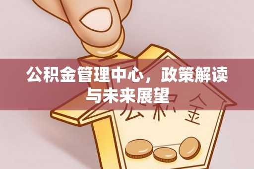 大余公积金管理中心，政策解读与未来展望