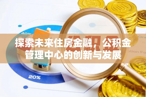大余探索未来住房金融，公积金管理中心的创新与发展