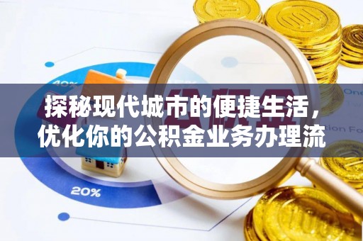 大余探秘现代城市的便捷生活，优化你的公积金业务办理流程