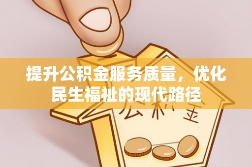 大余提升公积金服务质量，优化民生福祉的现代路径