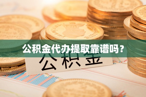 大余公积金代办提取靠谱吗？