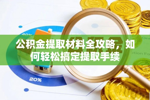 大余公积金提取材料全攻略，如何轻松搞定提取手续