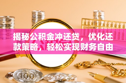 大余揭秘公积金冲还贷，优化还款策略，轻松实现财务自由