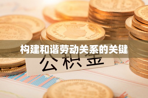 大余构建和谐劳动关系的关键