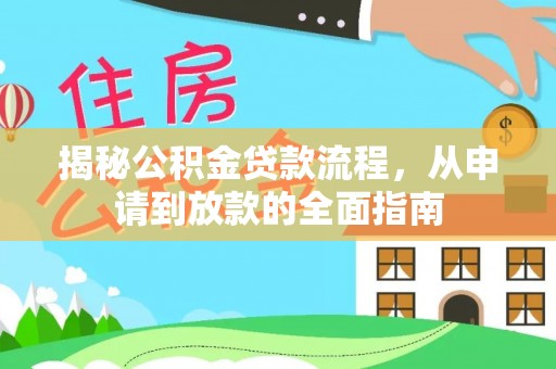 大余揭秘公积金贷款流程，从申请到放款的全面指南