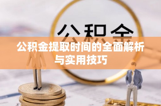 大余公积金提取时间的全面解析与实用技巧
